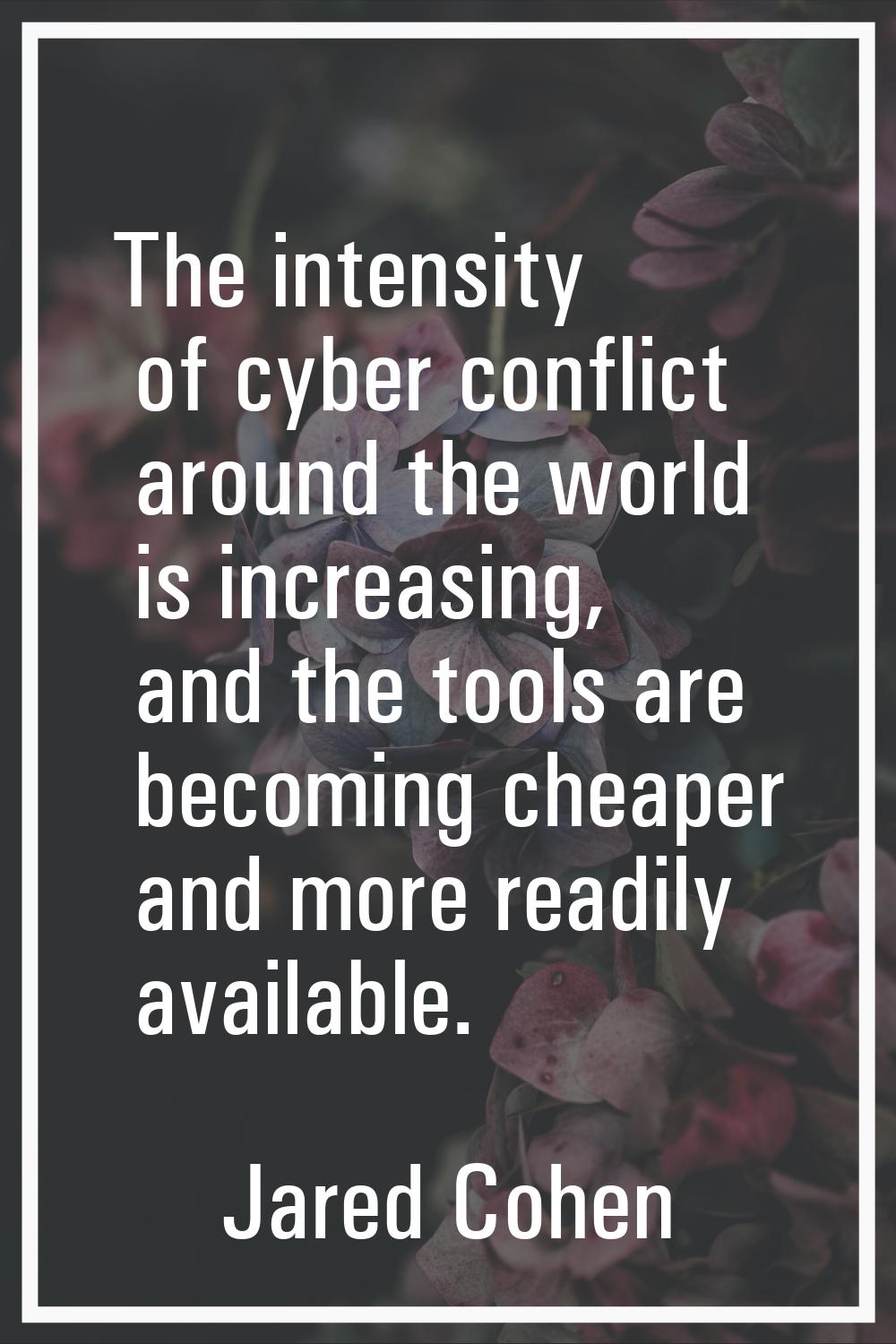 The intensity of cyber conflict around the world is increasing, and the tools are becoming cheaper 