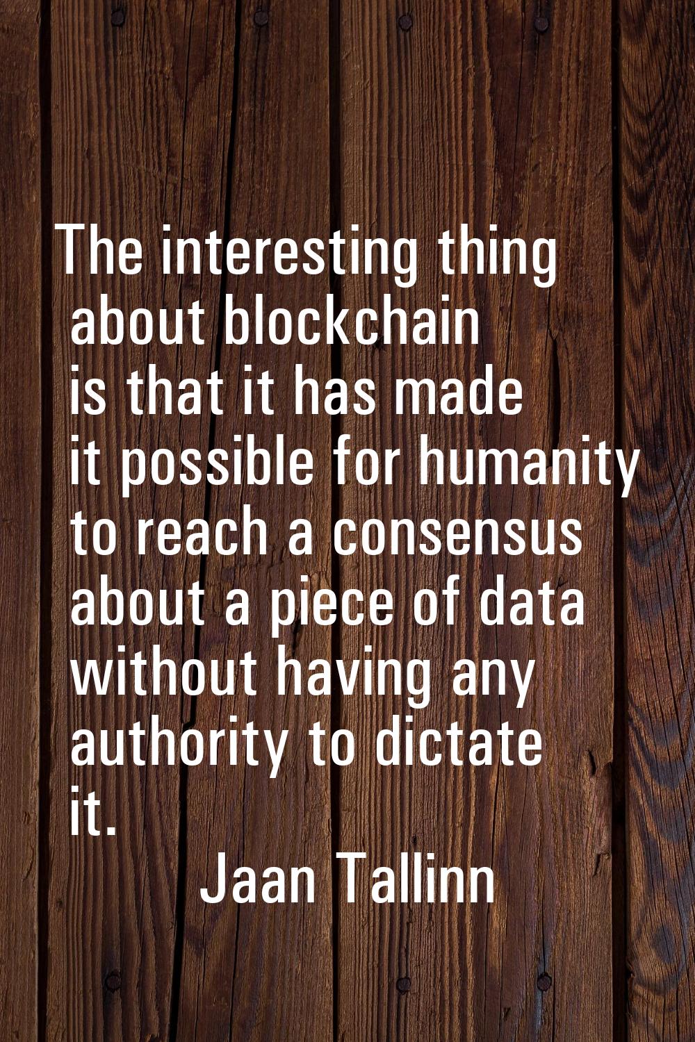 The interesting thing about blockchain is that it has made it possible for humanity to reach a cons