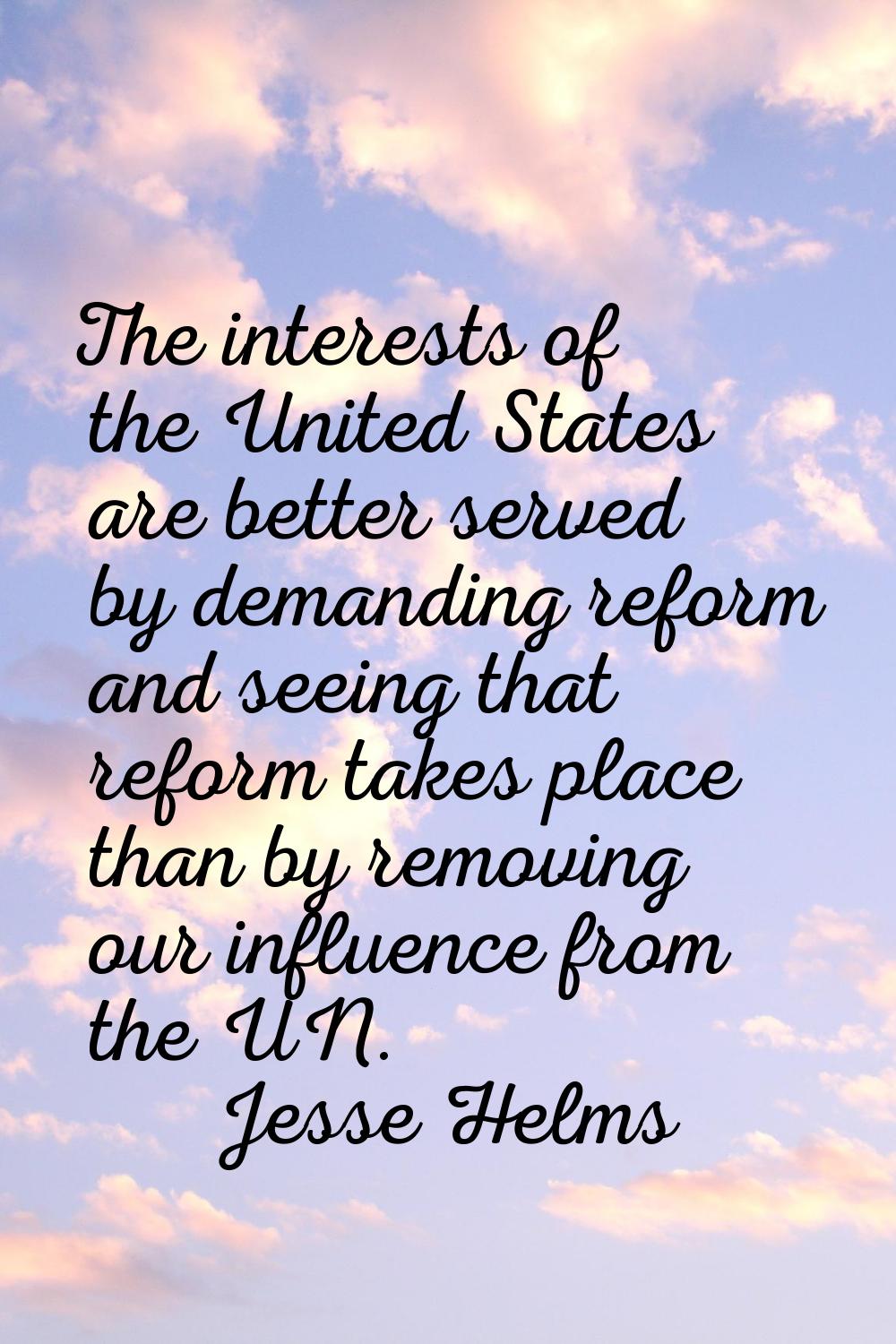 The interests of the United States are better served by demanding reform and seeing that reform tak