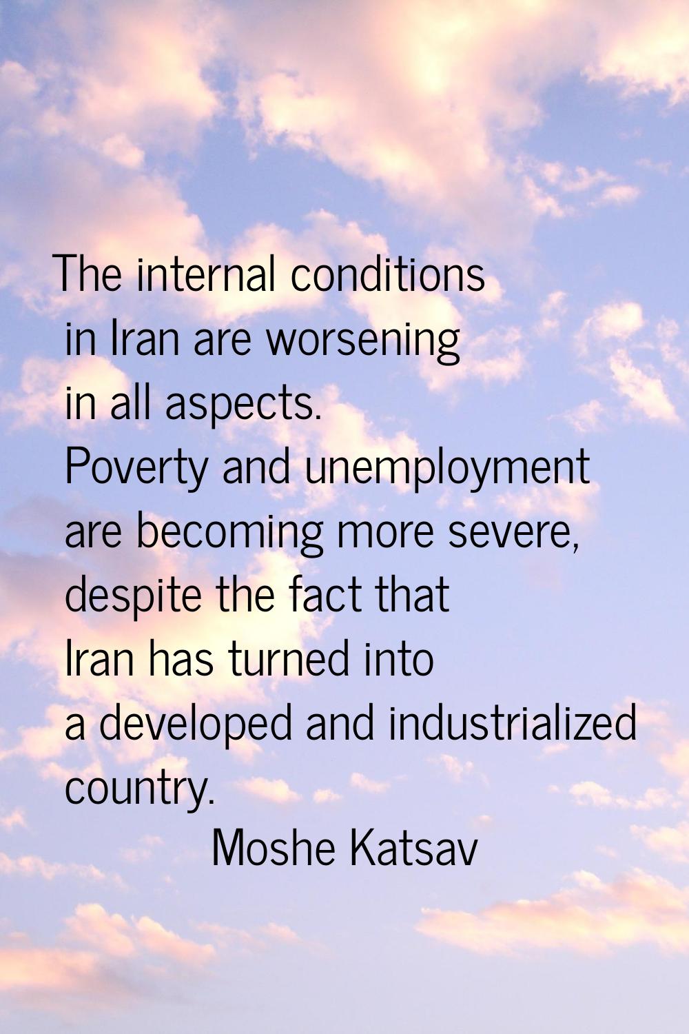 The internal conditions in Iran are worsening in all aspects. Poverty and unemployment are becoming