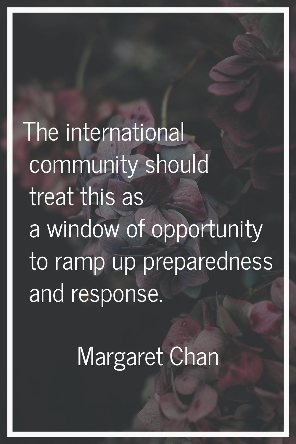 The international community should treat this as a window of opportunity to ramp up preparedness an