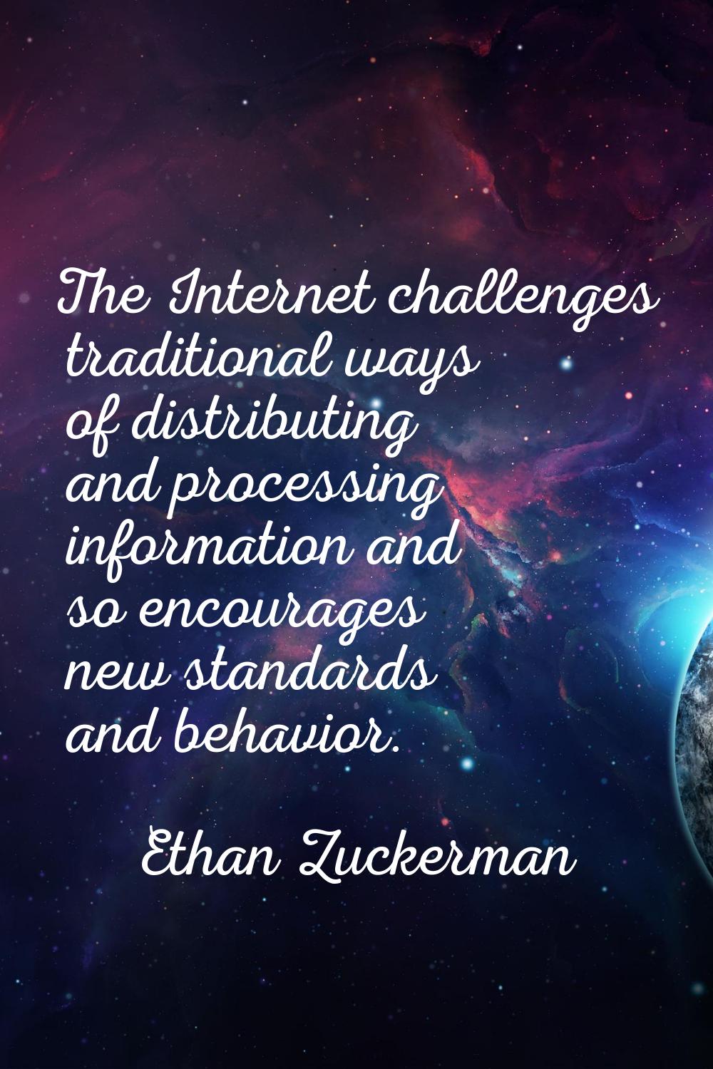 The Internet challenges traditional ways of distributing and processing information and so encourag
