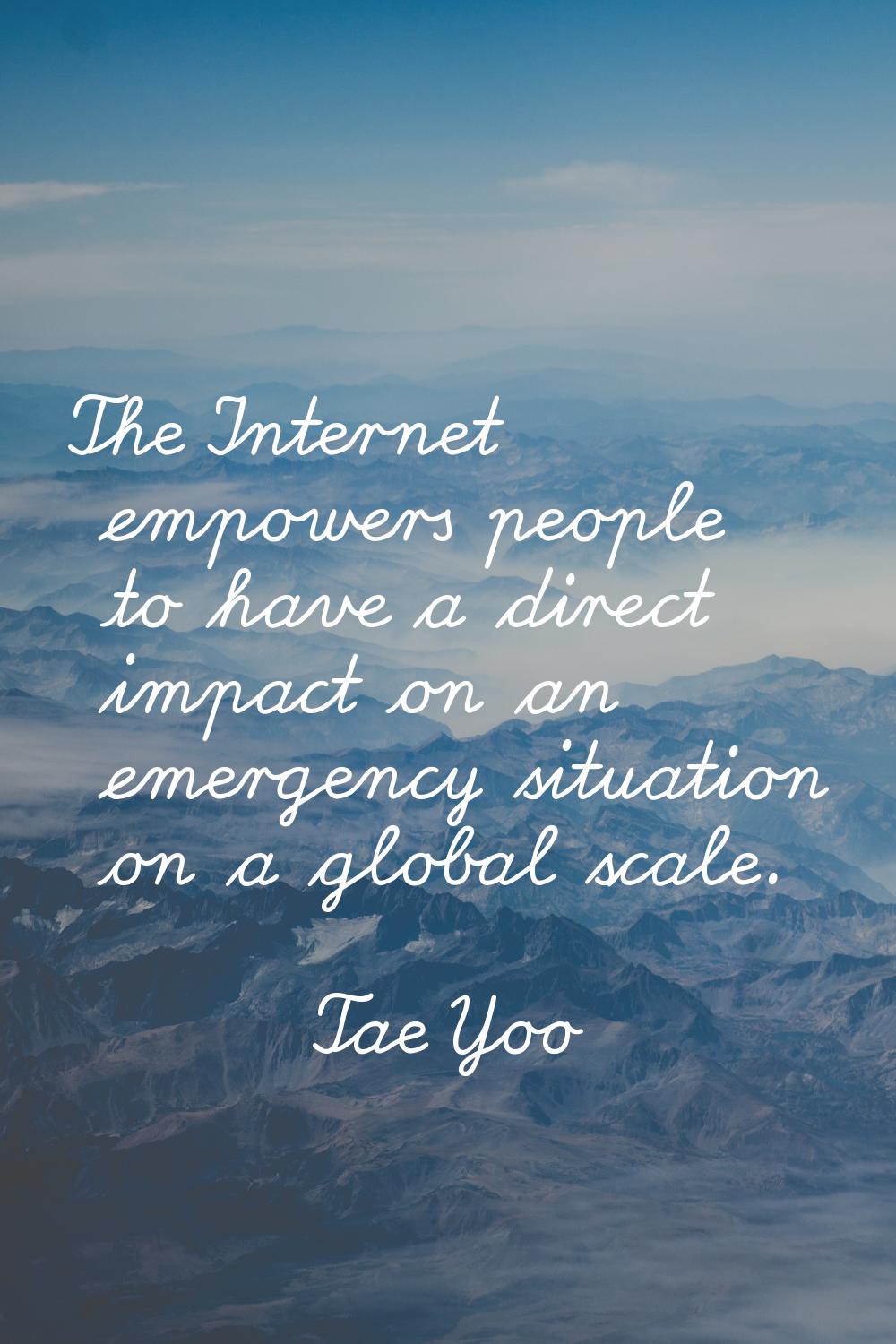 The Internet empowers people to have a direct impact on an emergency situation on a global scale.