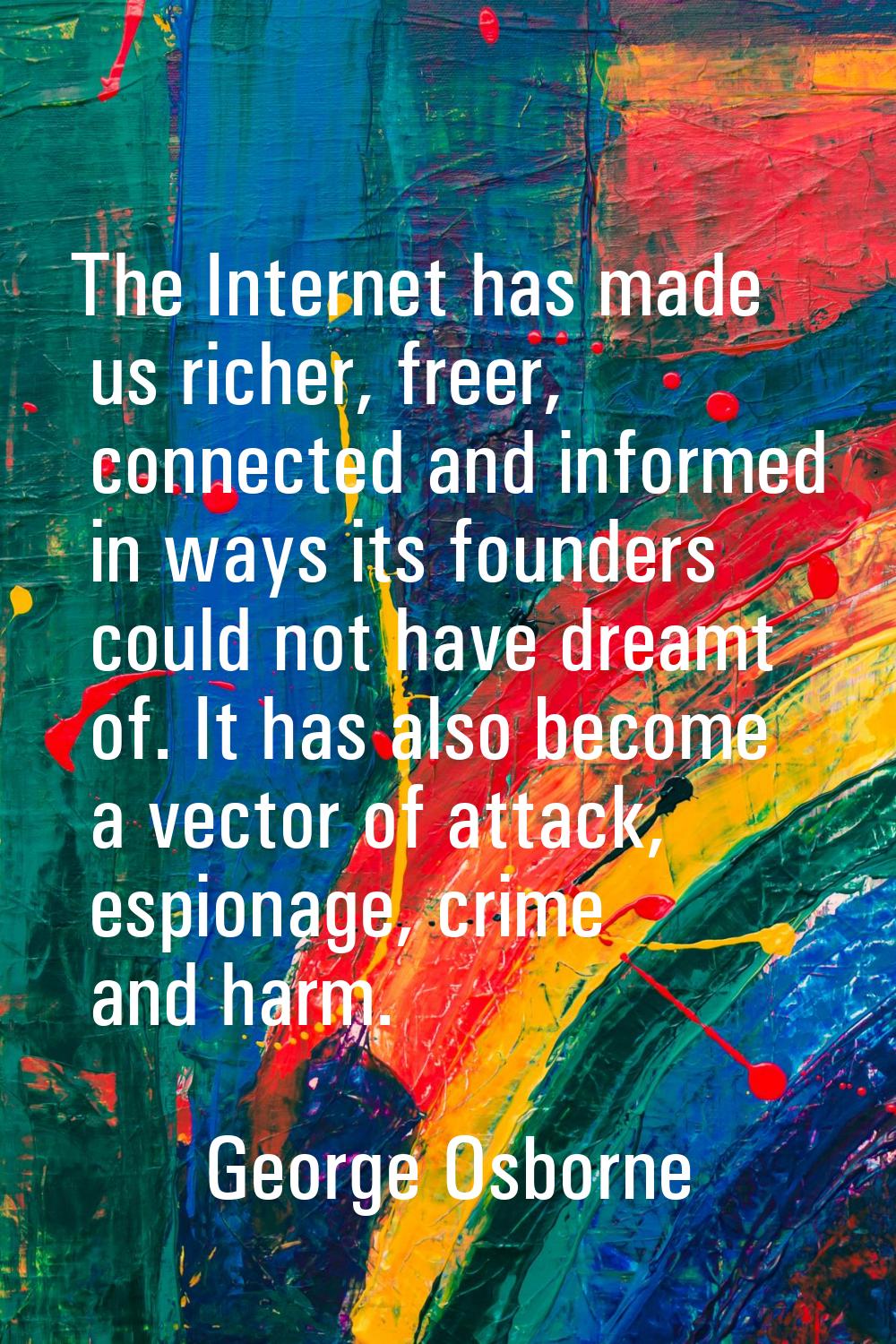 The Internet has made us richer, freer, connected and informed in ways its founders could not have 