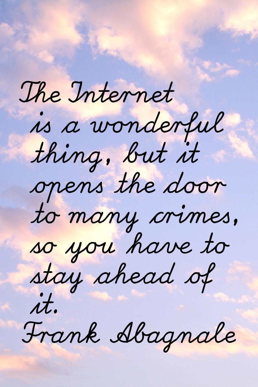 The Internet is a wonderful thing, but it opens the door to many crimes, so you have to stay ahead 