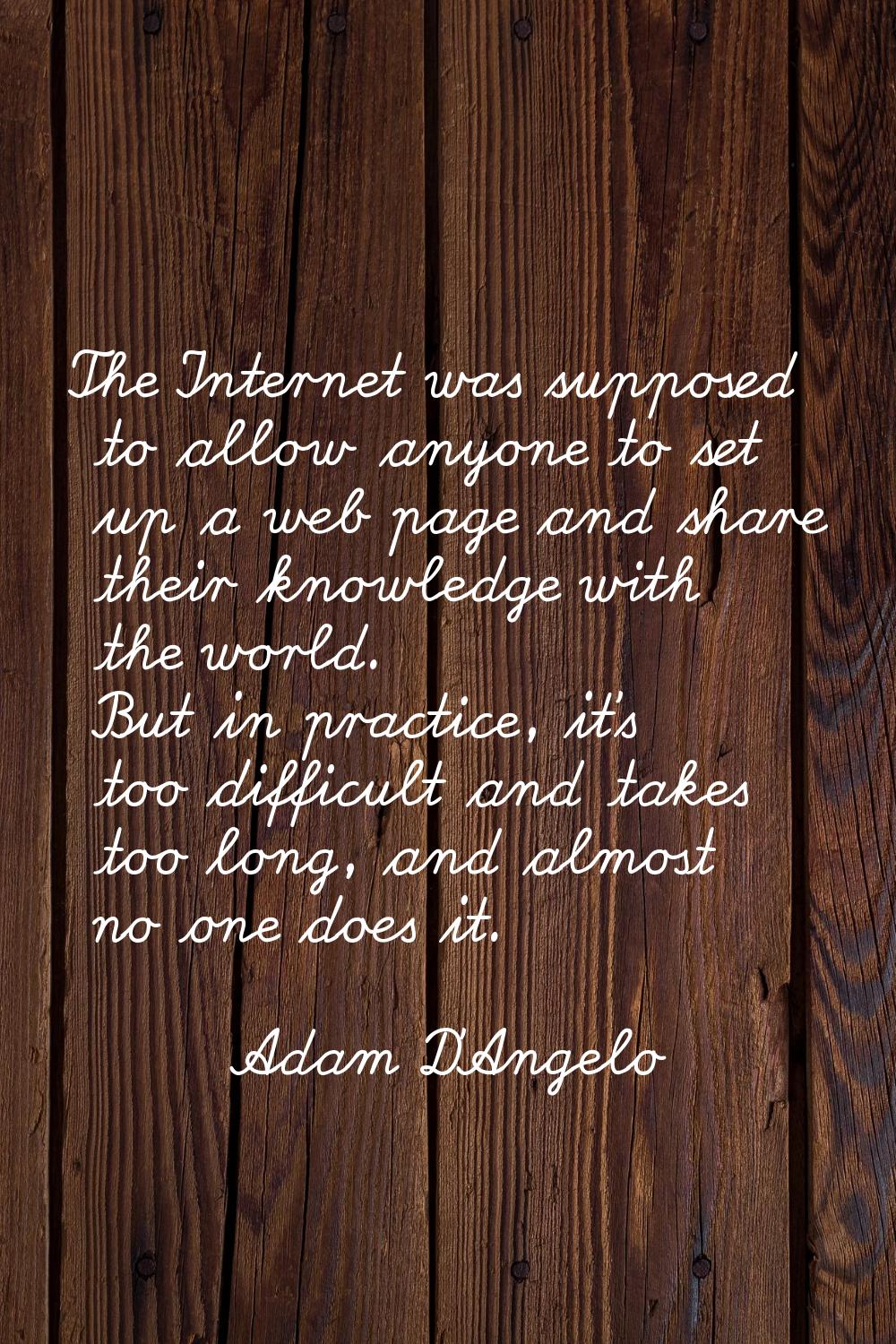 The Internet was supposed to allow anyone to set up a web page and share their knowledge with the w