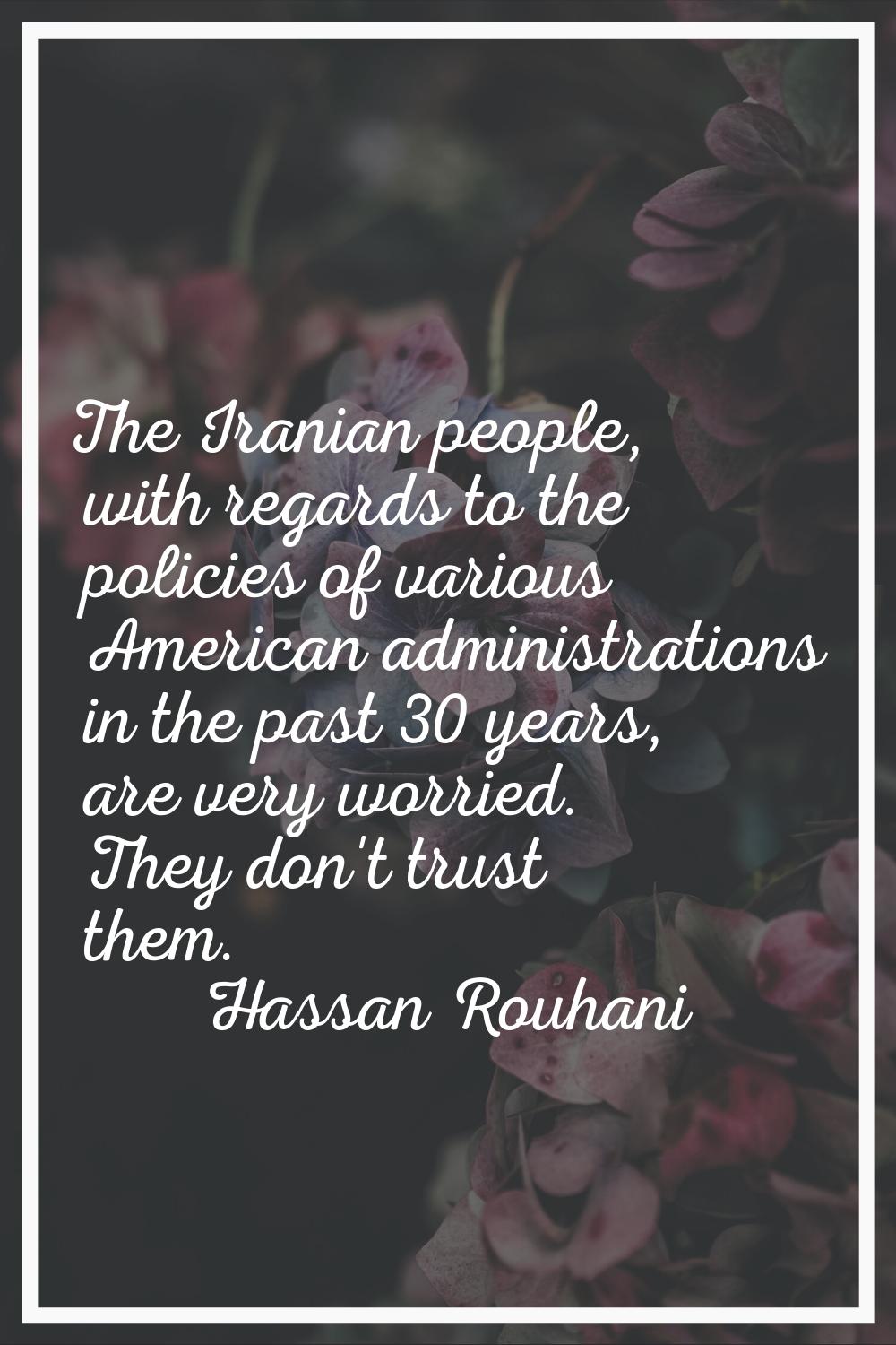 The Iranian people, with regards to the policies of various American administrations in the past 30