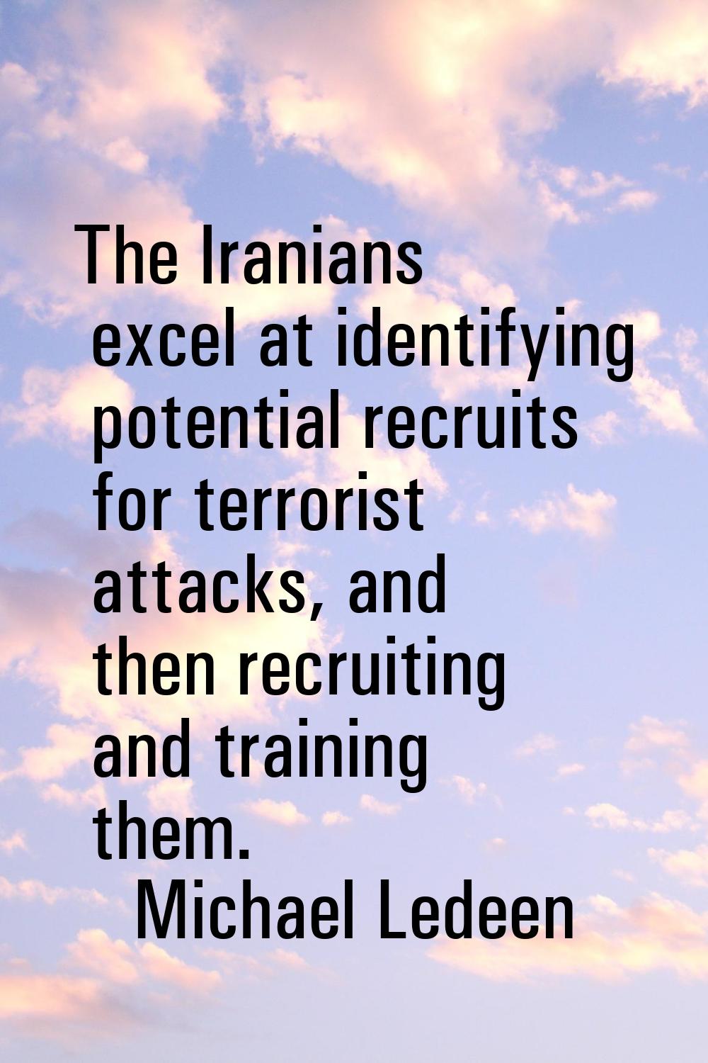 The Iranians excel at identifying potential recruits for terrorist attacks, and then recruiting and