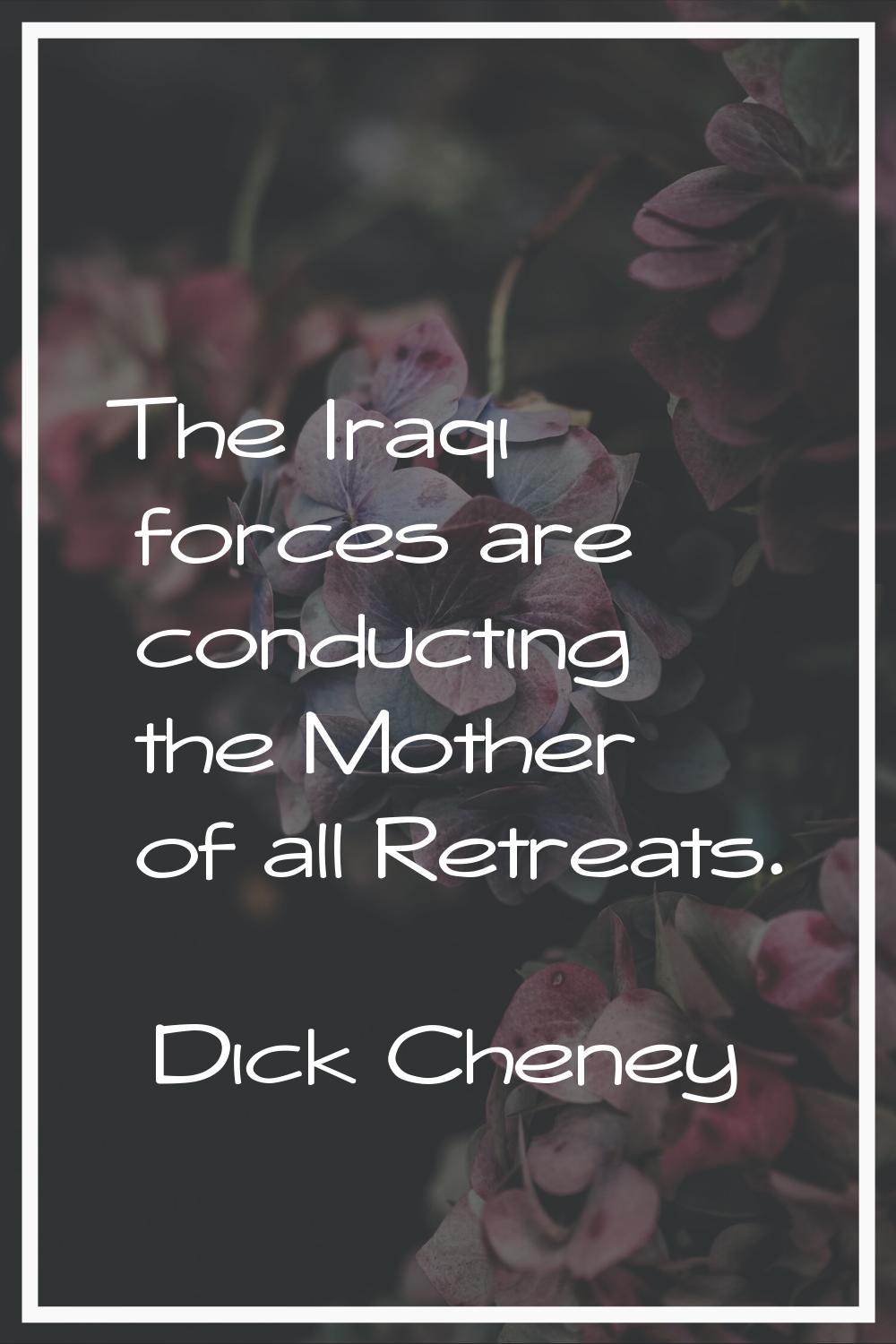 The Iraqi forces are conducting the Mother of all Retreats.