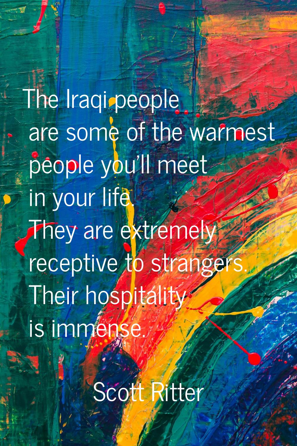 The Iraqi people are some of the warmest people you'll meet in your life. They are extremely recept