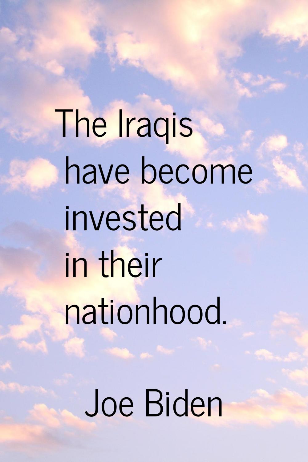 The Iraqis have become invested in their nationhood.