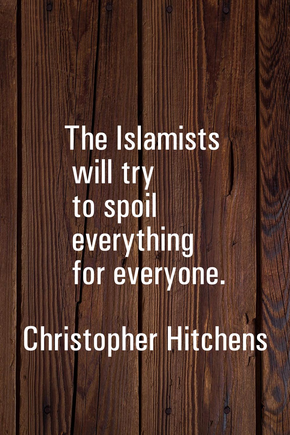 The Islamists will try to spoil everything for everyone.