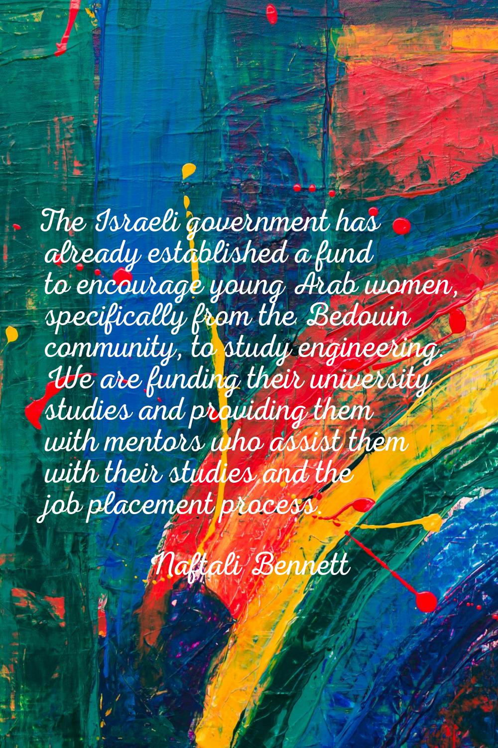 The Israeli government has already established a fund to encourage young Arab women, specifically f