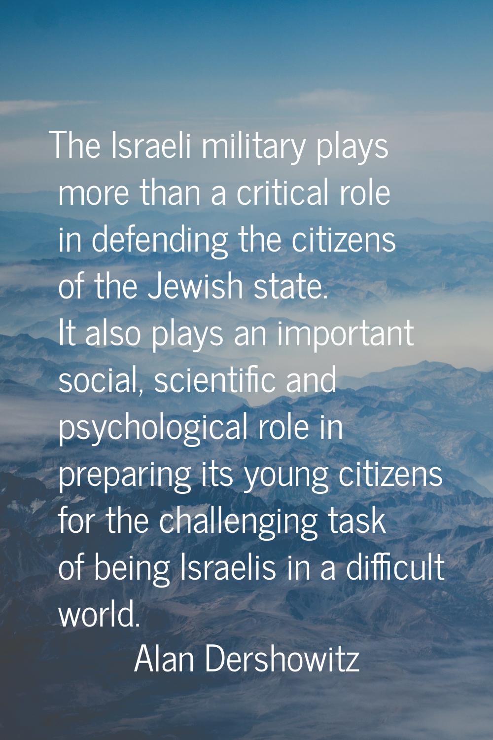 The Israeli military plays more than a critical role in defending the citizens of the Jewish state.