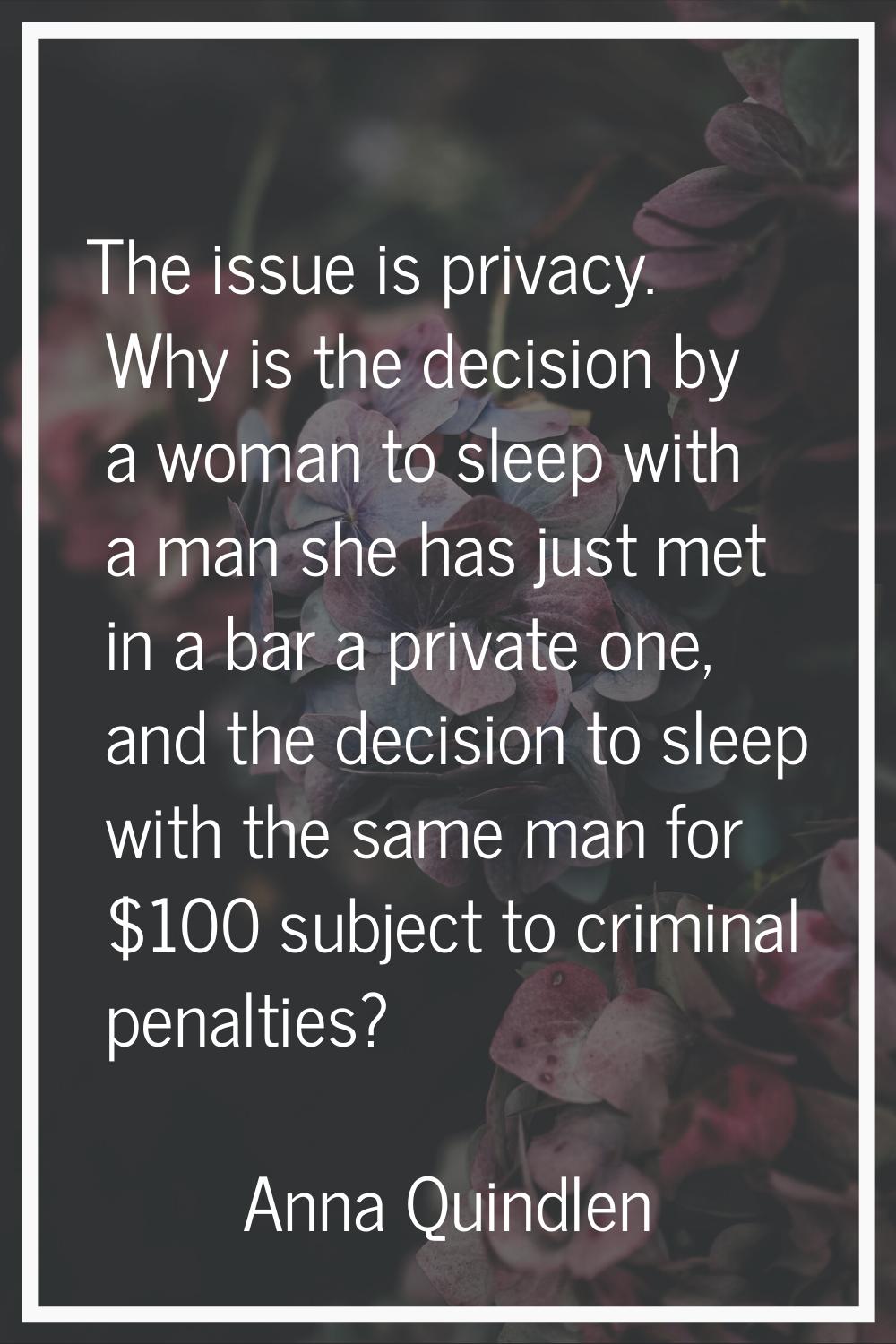 The issue is privacy. Why is the decision by a woman to sleep with a man she has just met in a bar 
