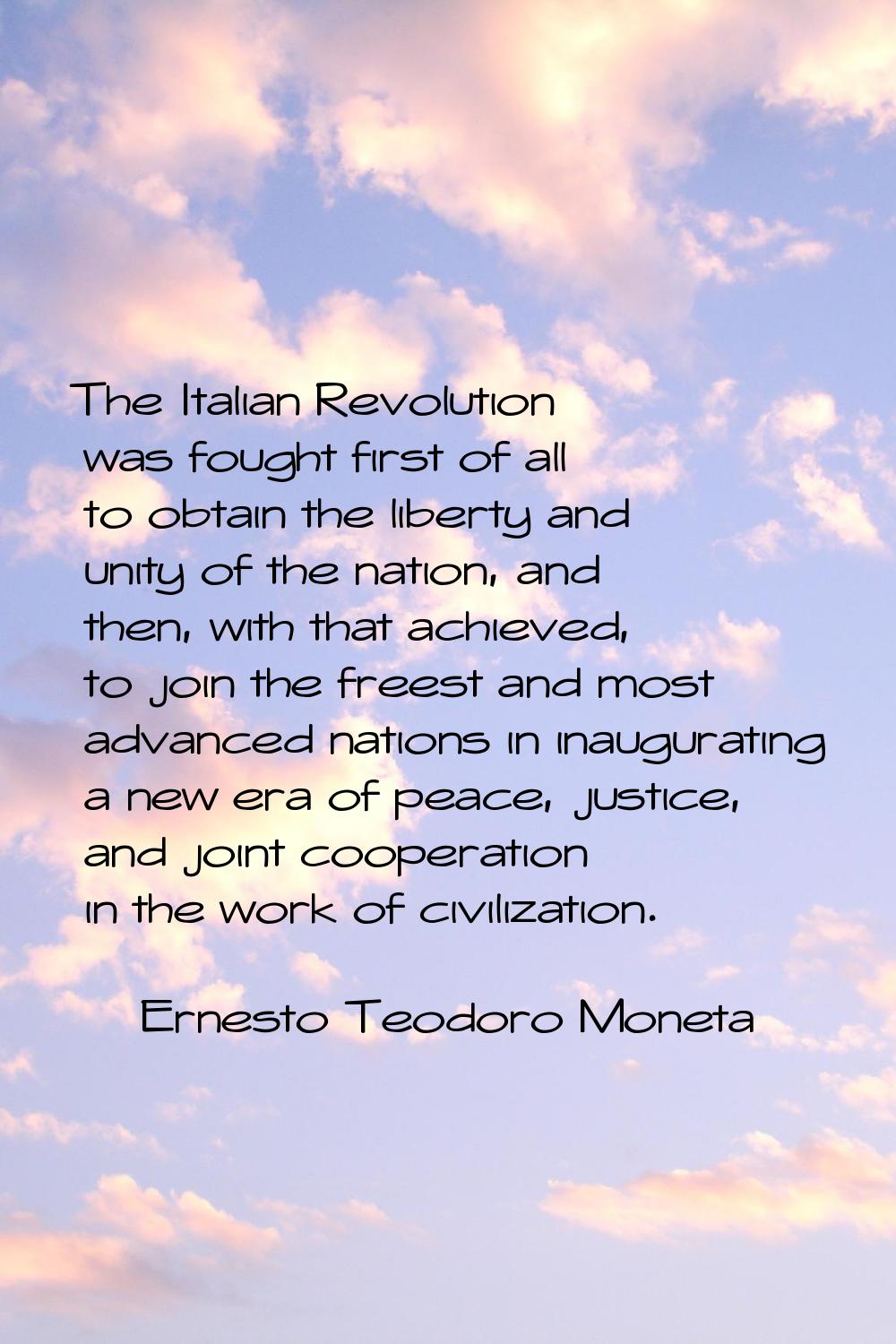 The Italian Revolution was fought first of all to obtain the liberty and unity of the nation, and t