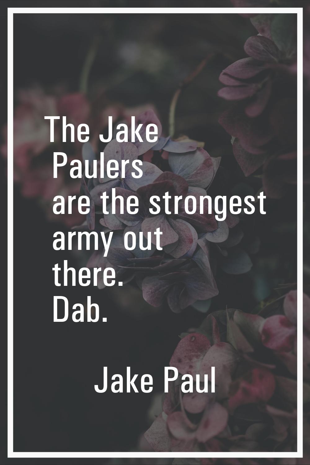 The Jake Paulers are the strongest army out there. Dab.