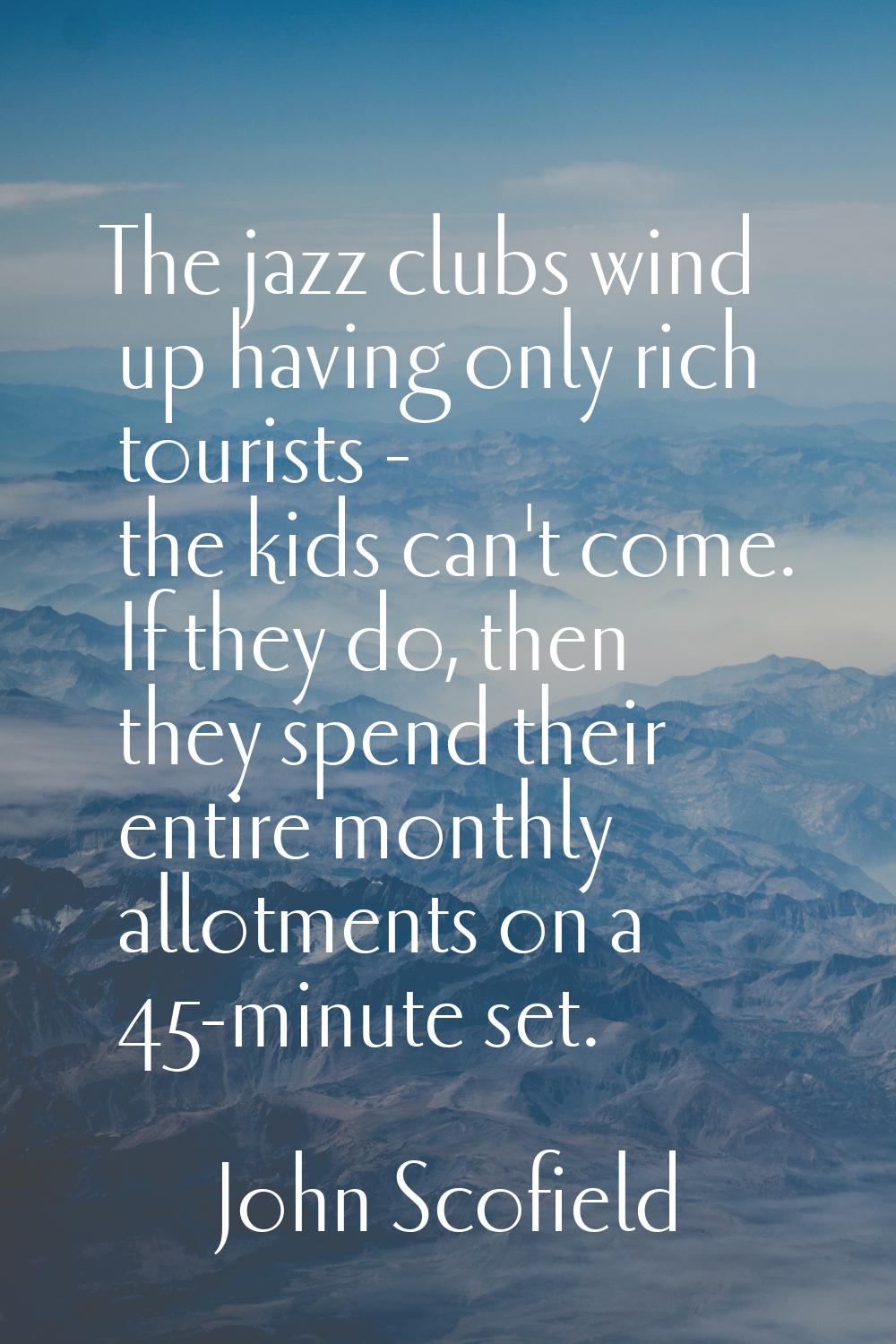 The jazz clubs wind up having only rich tourists - the kids can't come. If they do, then they spend