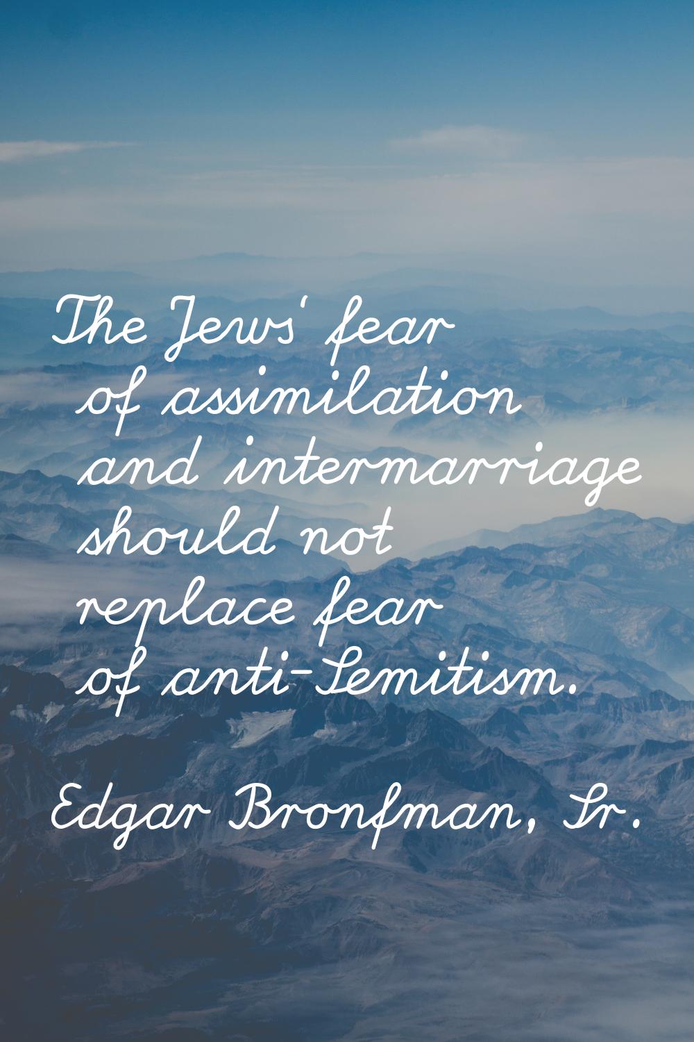 The Jews' fear of assimilation and intermarriage should not replace fear of anti-Semitism.