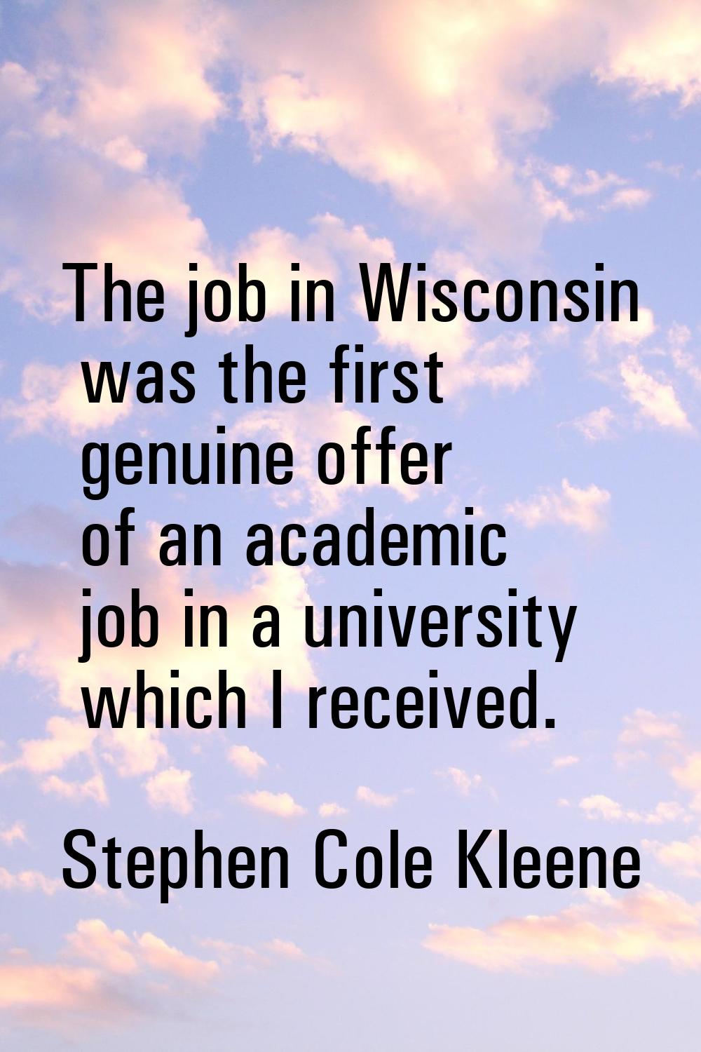 The job in Wisconsin was the first genuine offer of an academic job in a university which I receive