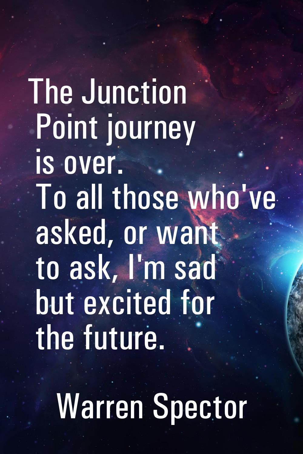 The Junction Point journey is over. To all those who've asked, or want to ask, I'm sad but excited 