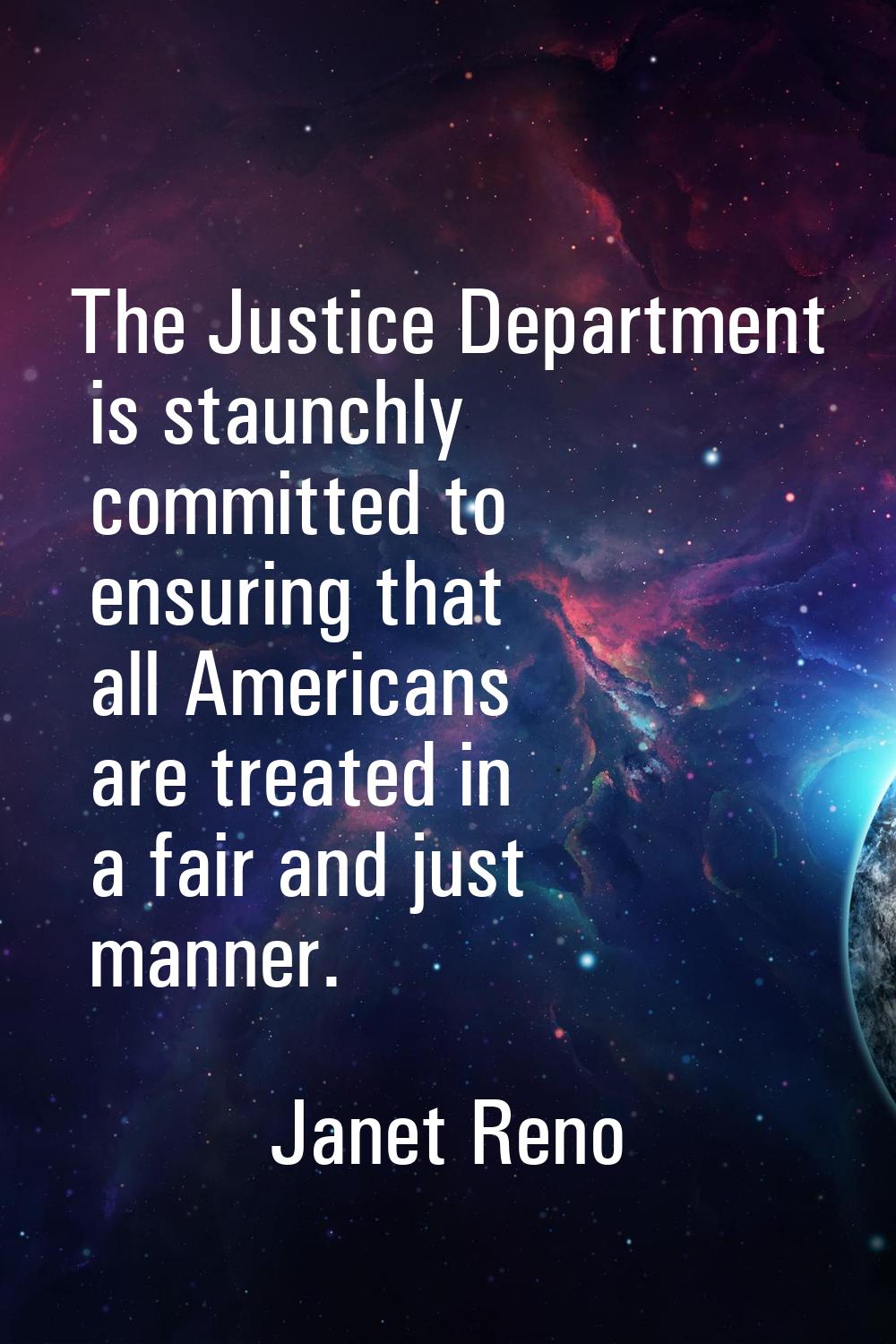 The Justice Department is staunchly committed to ensuring that all Americans are treated in a fair 