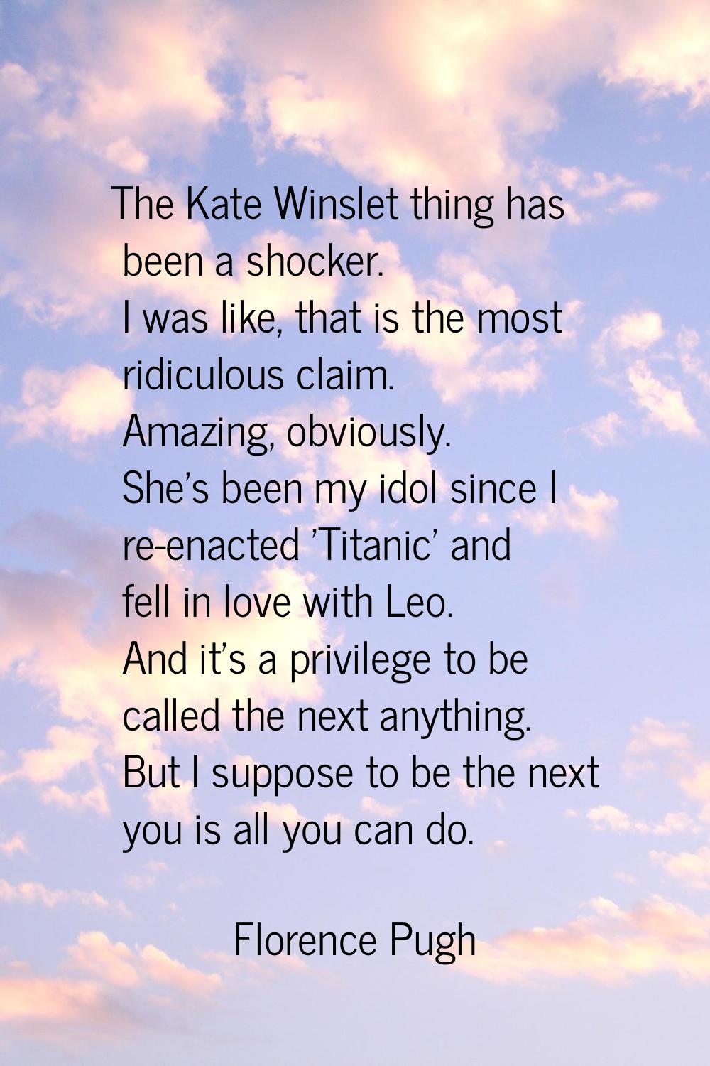 The Kate Winslet thing has been a shocker. I was like, that is the most ridiculous claim. Amazing, 
