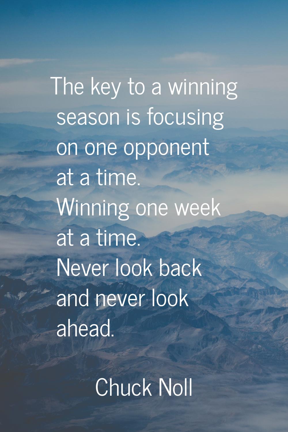 The key to a winning season is focusing on one opponent at a time. Winning one week at a time. Neve