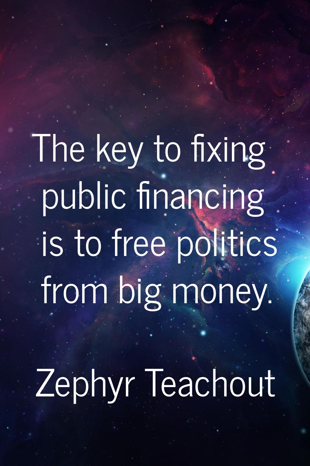 The key to fixing public financing is to free politics from big money.
