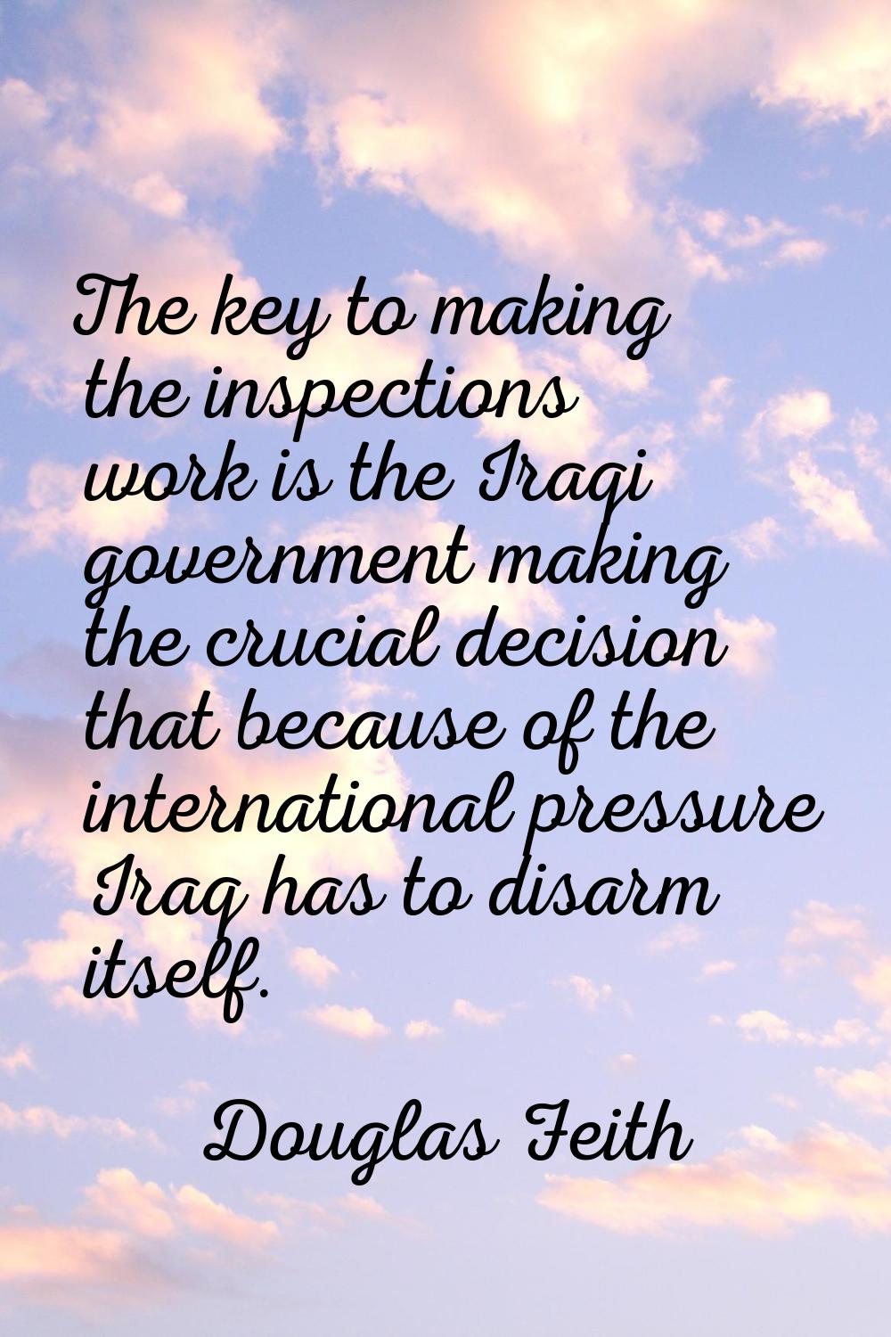 The key to making the inspections work is the Iraqi government making the crucial decision that bec