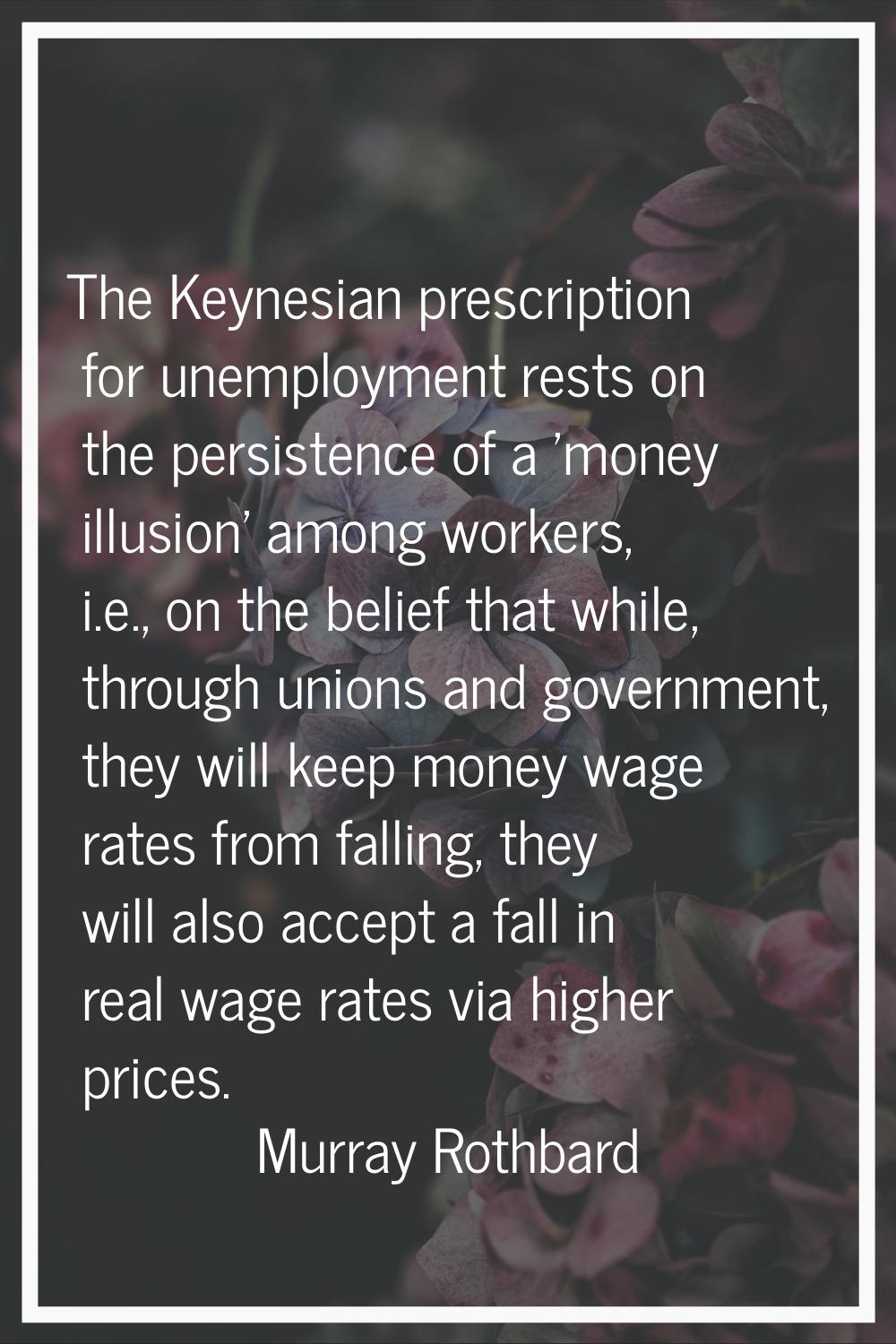 The Keynesian prescription for unemployment rests on the persistence of a 'money illusion' among wo