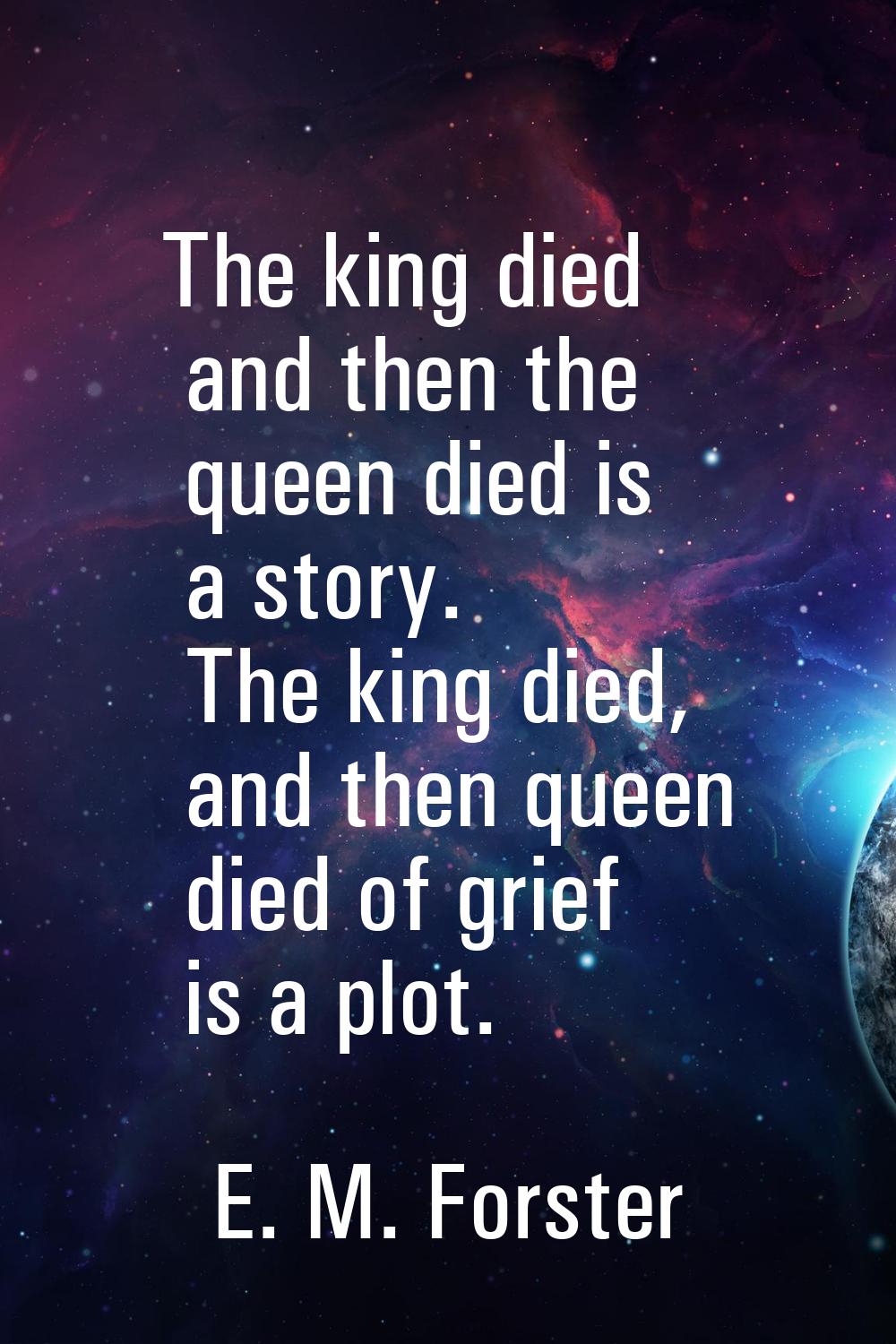 The king died and then the queen died is a story. The king died, and then queen died of grief is a 