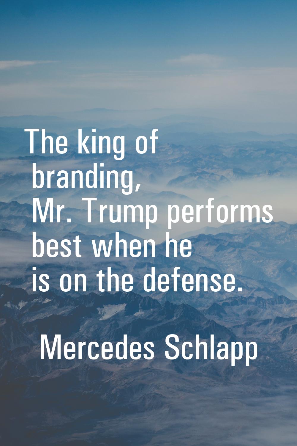 The king of branding, Mr. Trump performs best when he is on the defense.