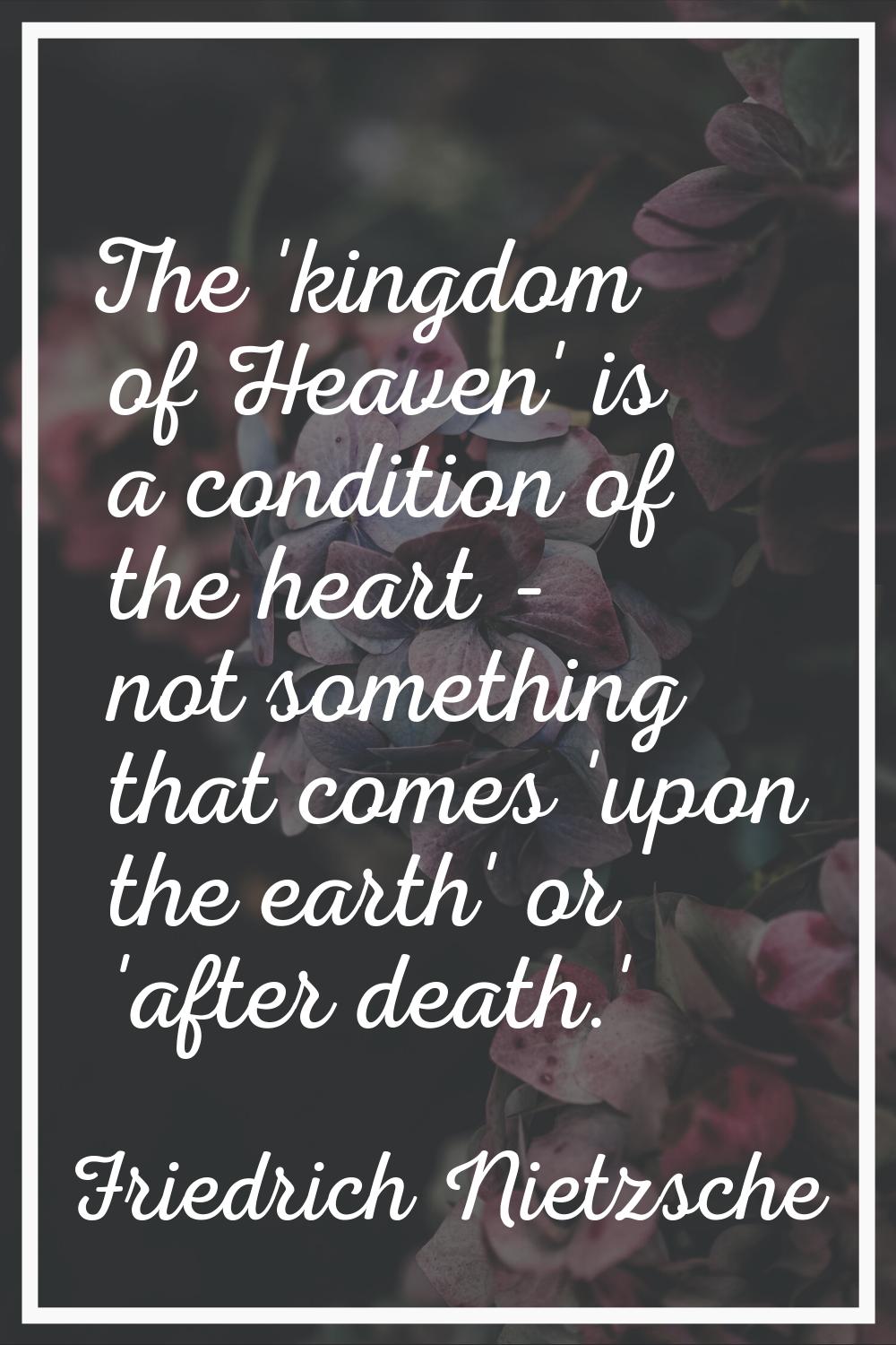 The 'kingdom of Heaven' is a condition of the heart - not something that comes 'upon the earth' or 