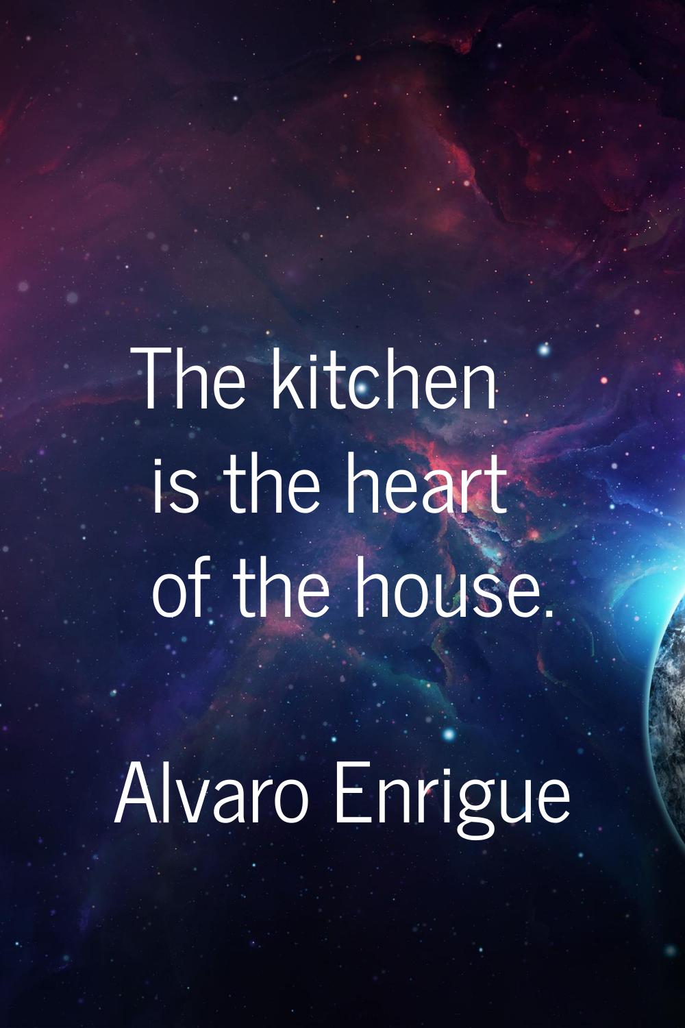 The kitchen is the heart of the house.
