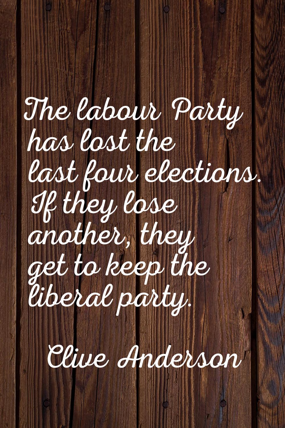 The labour Party has lost the last four elections. If they lose another, they get to keep the liber