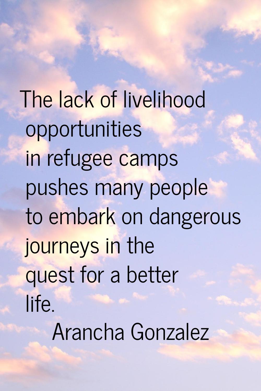 The lack of livelihood opportunities in refugee camps pushes many people to embark on dangerous jou