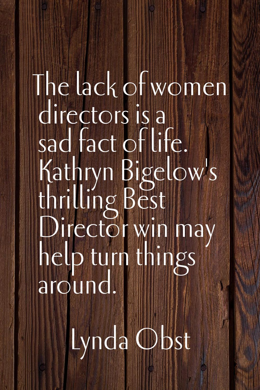The lack of women directors is a sad fact of life. Kathryn Bigelow's thrilling Best Director win ma
