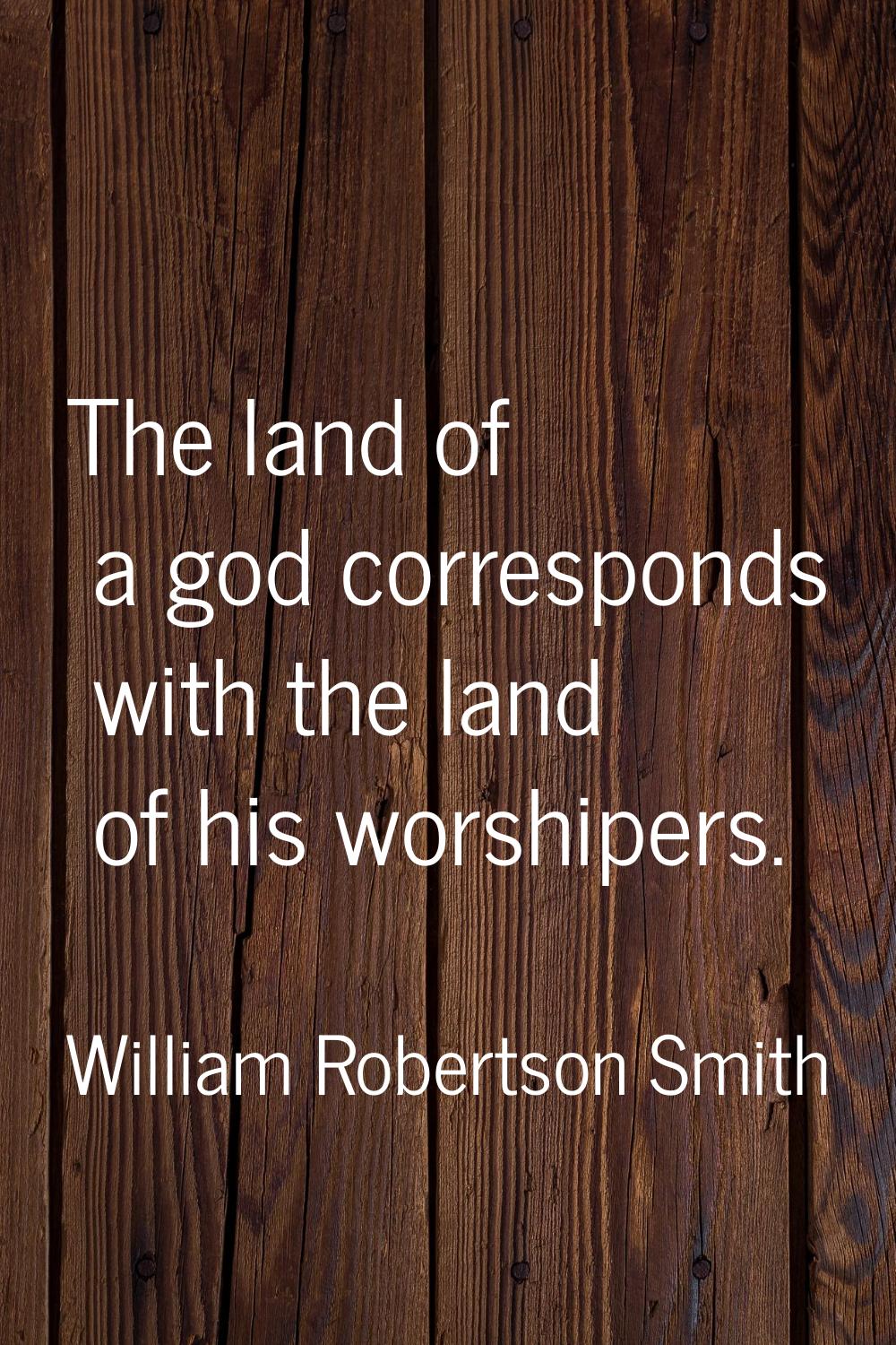The land of a god corresponds with the land of his worshipers.