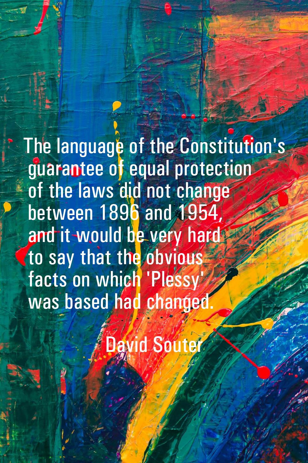 The language of the Constitution's guarantee of equal protection of the laws did not change between