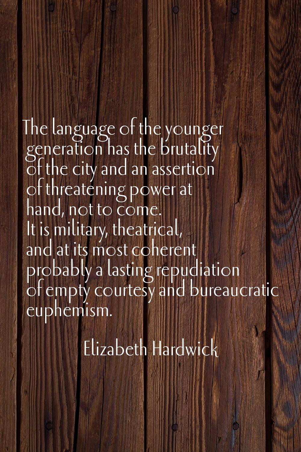 The language of the younger generation has the brutality of the city and an assertion of threatenin