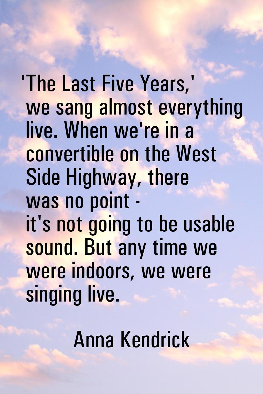 'The Last Five Years,' we sang almost everything live. When we're in a convertible on the West Side