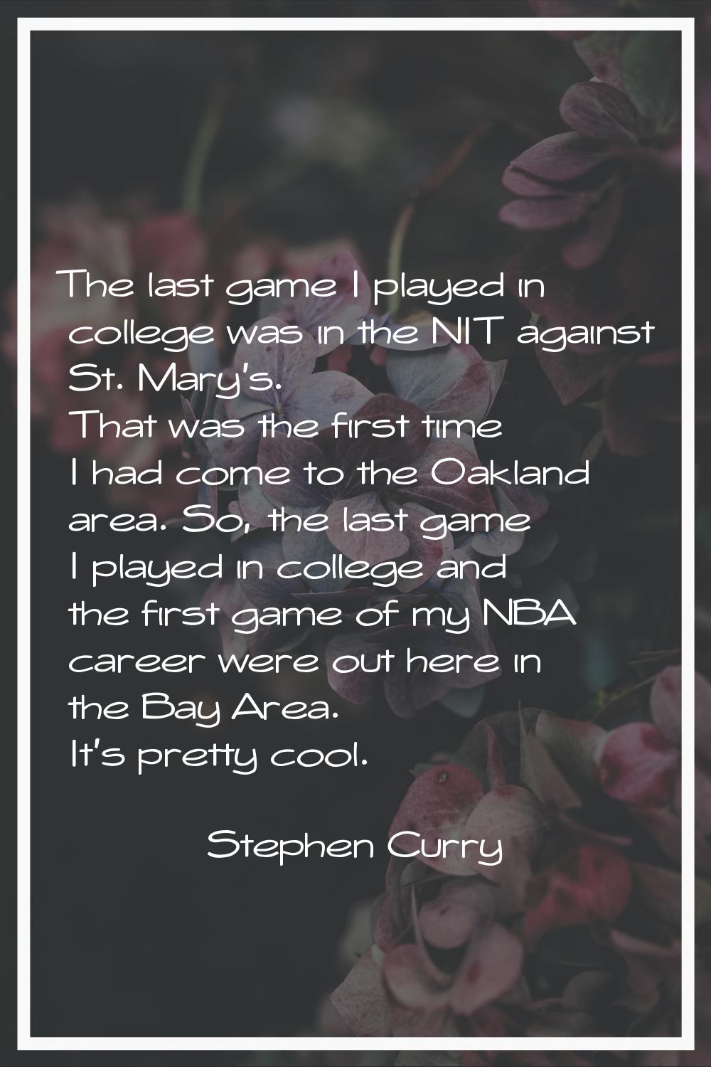 The last game I played in college was in the NIT against St. Mary's. That was the first time I had 