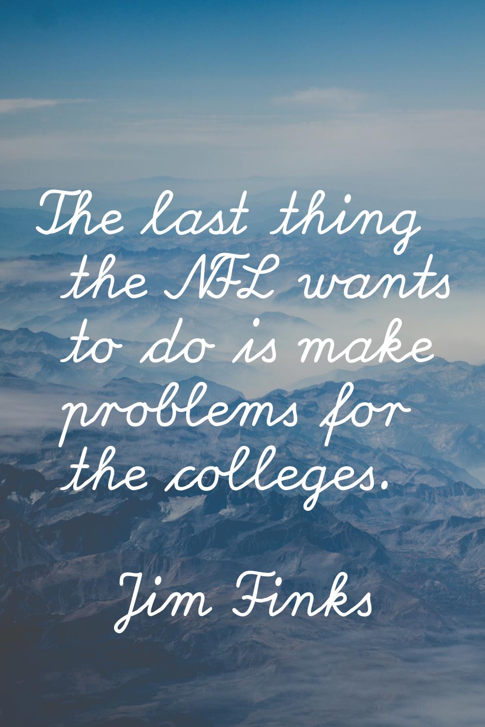 The last thing the NFL wants to do is make problems for the colleges.
