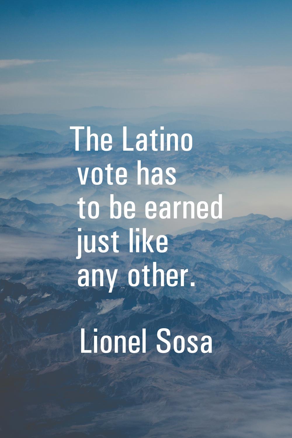 The Latino vote has to be earned just like any other.