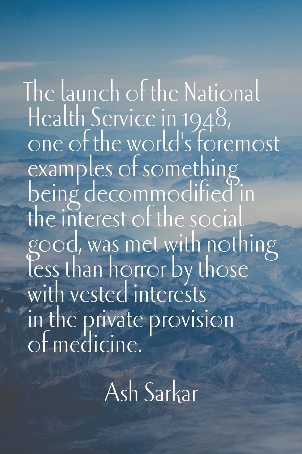 The launch of the National Health Service in 1948, one of the world's foremost examples of somethin
