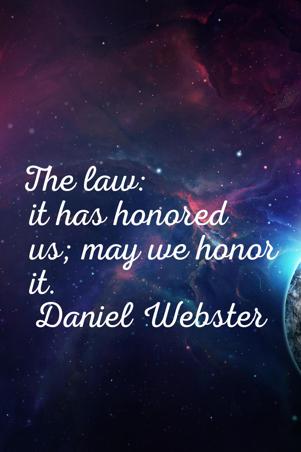 The law: it has honored us; may we honor it.