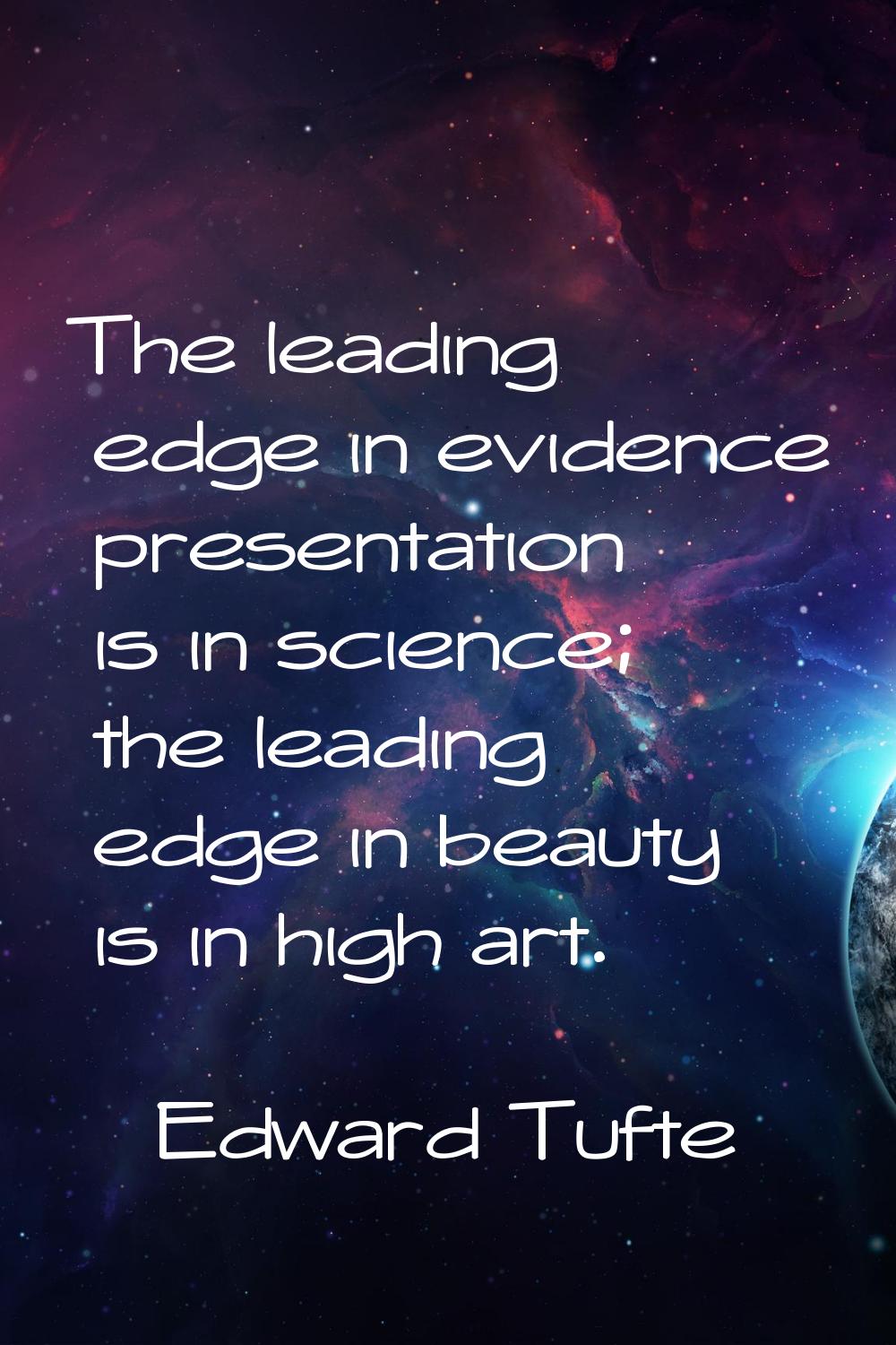 The leading edge in evidence presentation is in science; the leading edge in beauty is in high art.