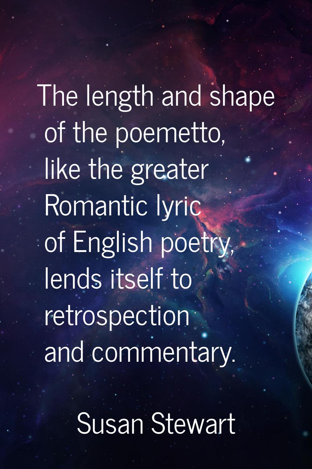 The length and shape of the poemetto, like the greater Romantic lyric of English poetry, lends itse