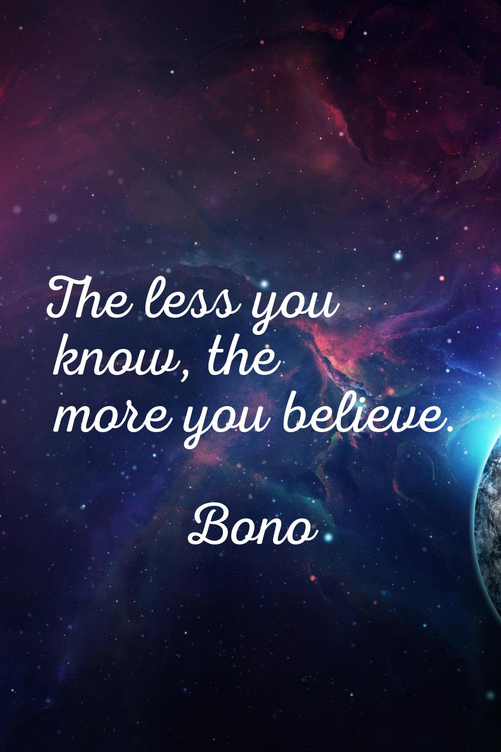 The less you know, the more you believe.